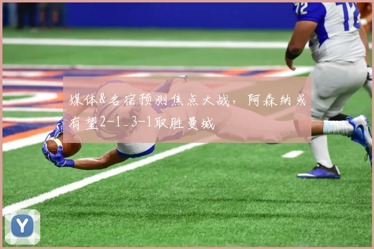 媒体&名宿预测焦点大战，阿森纳或有望2-1_3-1取胜曼城