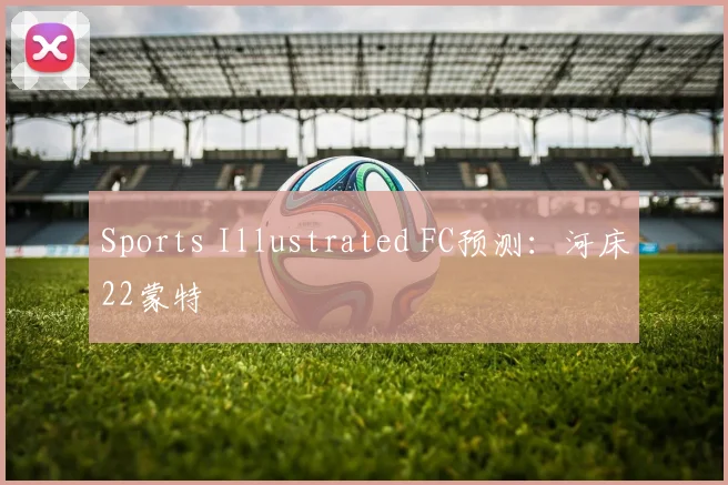 Sports Illustrated FC预测：河床22蒙特
