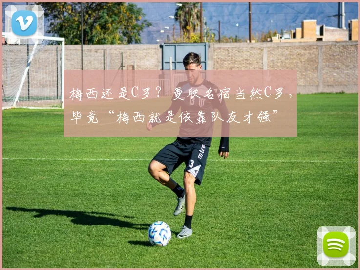 梅西还是C罗？曼联名宿当然C罗，毕竟“梅西就是依靠队友才强”