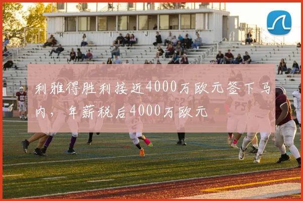 利雅得胜利接近4000万欧元签下马内，年薪税后4000万欧元
