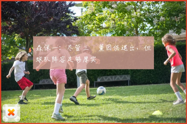 森保一：尽管三笘薰因伤退出，但球队阵容足够厚实